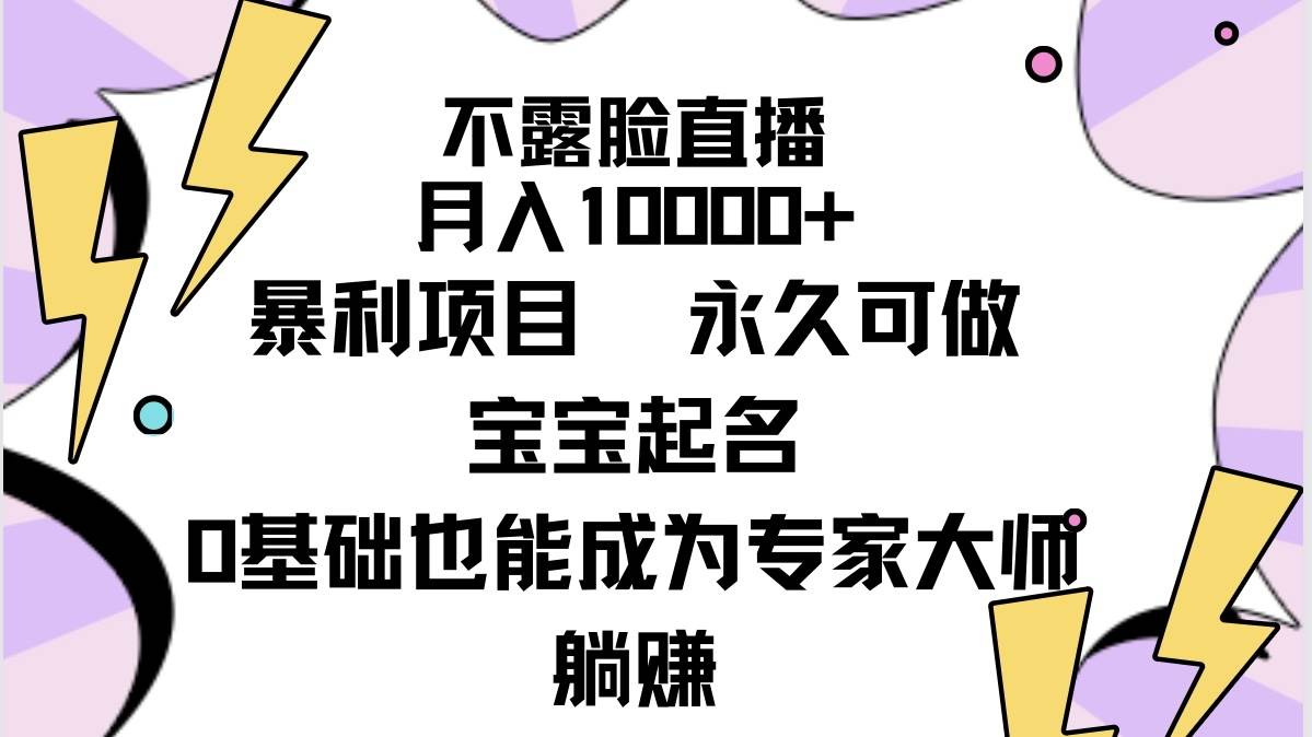 不露脸直播，月入10000+暴利项目，永久可做，宝宝起名（详细教程+软件）-创客一号