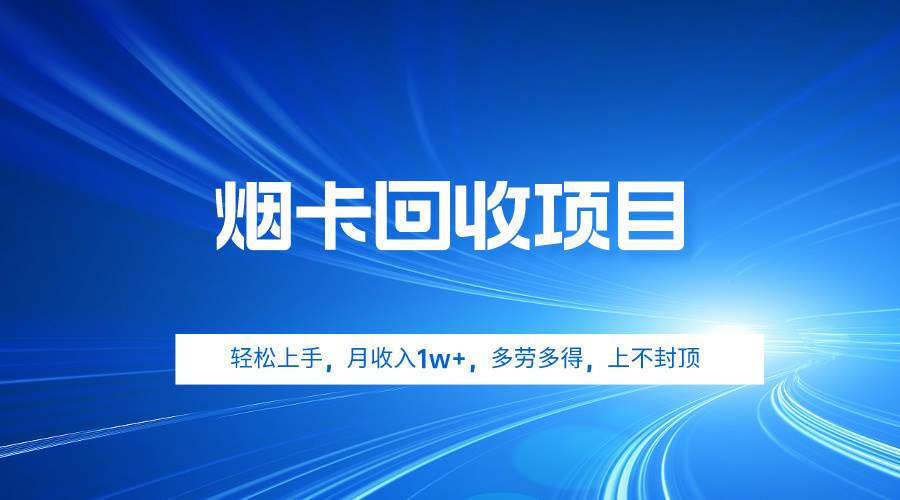 烟卡回收项目，轻松上手，月收入1w+,多劳多得，上不封顶-创客一号