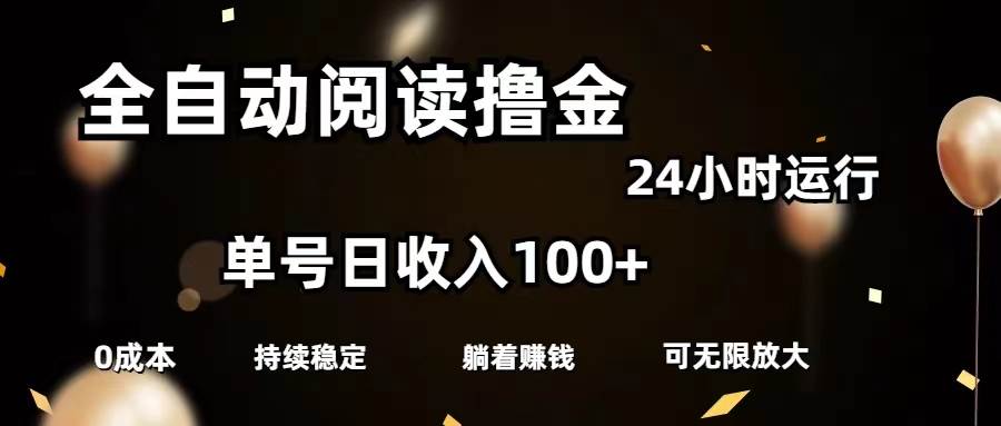 全自动阅读撸金，单号日入100+可批量放大，0成本有手就行-创客一号