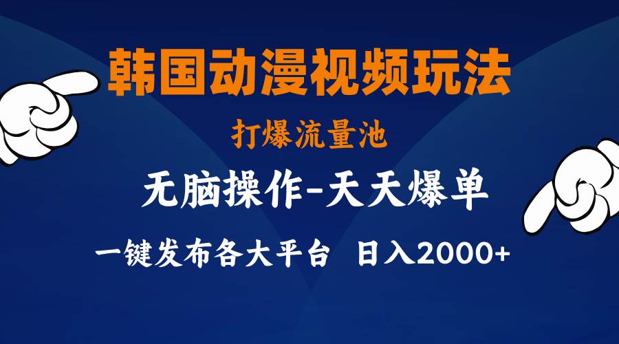 韩国动漫视频玩法，打爆流量池，分发各大平台，小白简单上手，…-创客一号