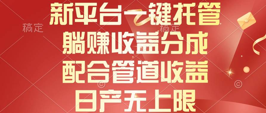 新平台一键托管，躺赚收益分成，配合管道收益，日产无上限-创客一号