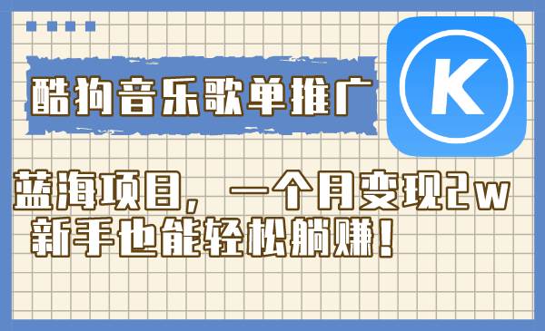 酷狗音乐歌单推广蓝海项目，一个月变现2w，新手也能轻松躺赚！-创客一号