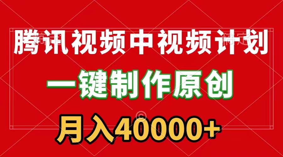 腾讯视频APP中视频计划，一键制作，刷爆流量分成收益，月入40000+附软件-创客一号