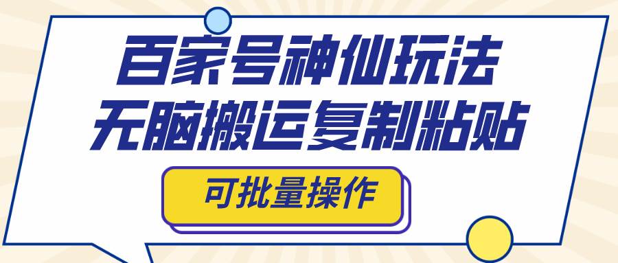 百家号神仙玩法，无脑搬运复制粘贴，可批量操作-创客一号