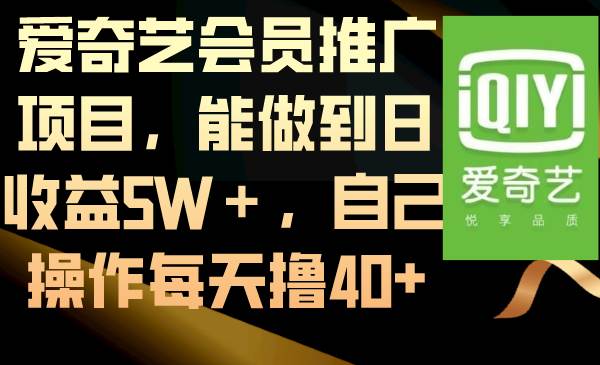 爱奇艺会员推广项目，能做到日收益5W＋，自己操作每天撸40+-创客一号