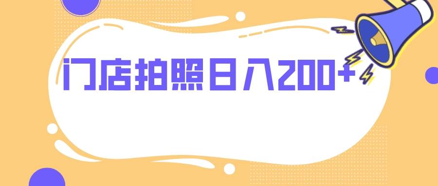 门店拍照 无任何门槛 日入200+-创客一号
