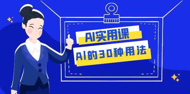 AI·实用课：Al的·30种用法，工作效率提升数倍（31节课）-创客一号