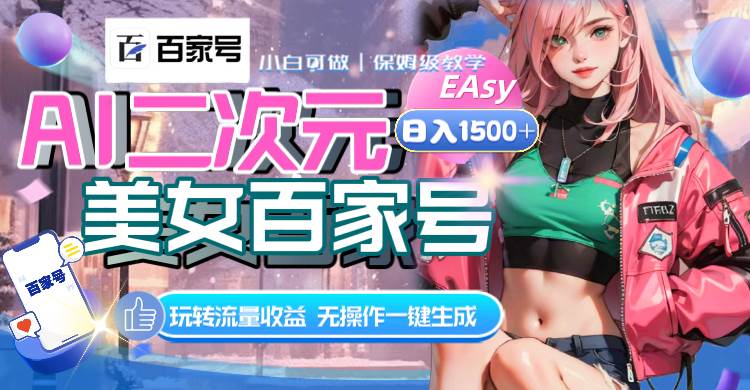 AI二次元美女百家号，日入1500+，无操作一键生成视频，玩转流量收益-创客一号
