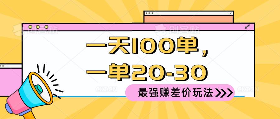 2024 最强赚差价玩法，一天 100 单，一单利润 20-30，只要做就能赚，简…-创客一号
