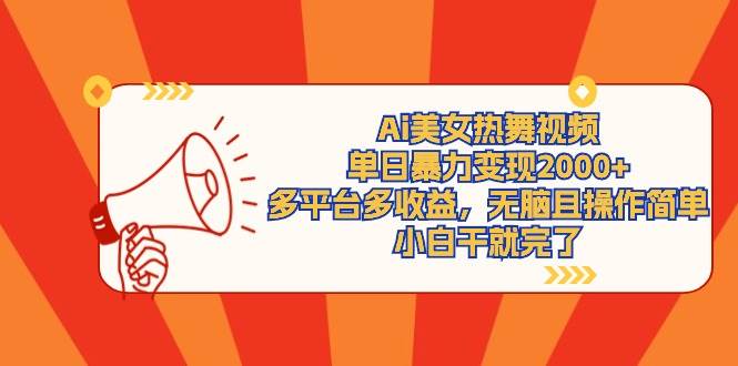 Ai美女热舞视频，单日暴力变现2000+，多平台多收益，无脑且操作简单，小…-创客一号