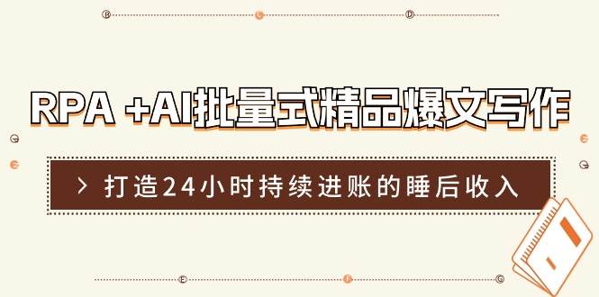 RPA +AI批量式 精品爆文写作  日更实操营，打造24小时持续进账的睡后收入-创客一号