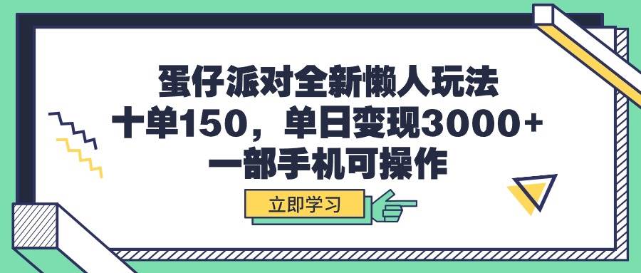 蛋仔派对全新懒人玩法，十单150，单日变现3000+，一部手机可操作-创客一号