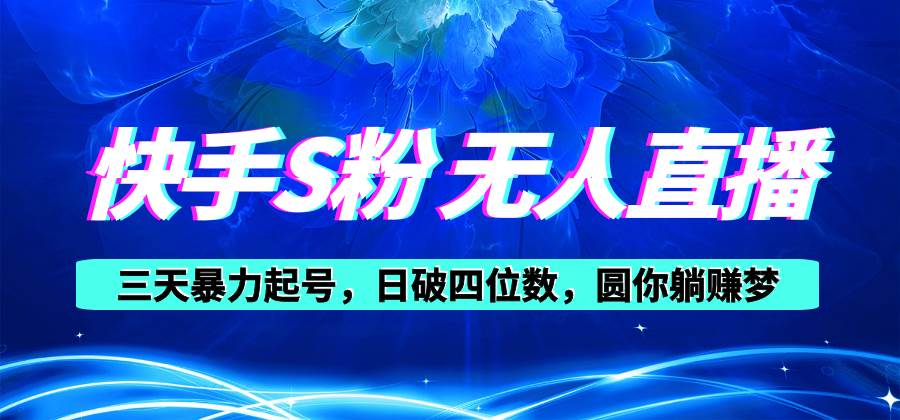 快手S粉无人直播教程，零粉三天暴力起号，日破四位数，小白可入-创客一号