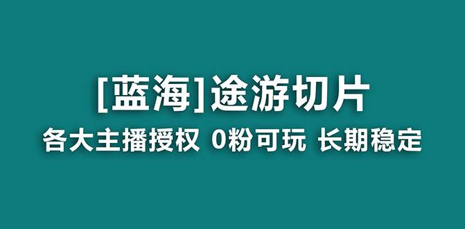 抖音途游切片，龙年第一个蓝海项目，提供授权和素材，长期稳定，月入过万-创客一号