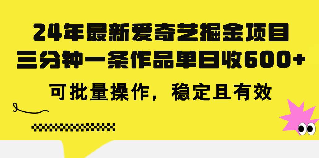 24年 最新爱奇艺掘金项目，三分钟一条作品单日收600+，可批量操作，稳…-创客一号