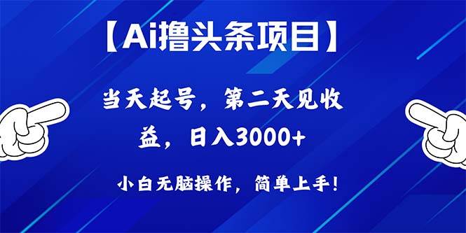 Ai撸头条，当天起号，第二天见收益，日入3000+-创客一号