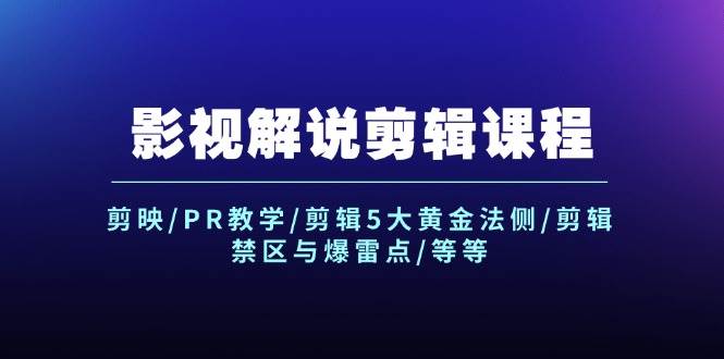 影视解说剪辑课程：剪映/PR教学/剪辑5大黄金法侧/剪辑禁区与爆雷点/等等-创客一号