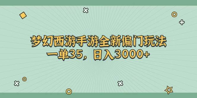 梦幻西游手游全新偏门玩法，一单35，日入3000+-创客一号