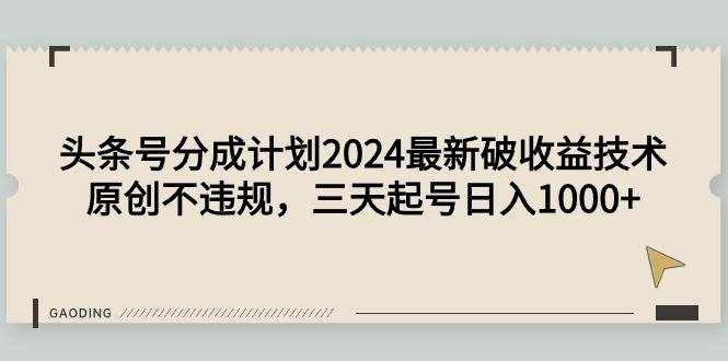 头条号分成计划2024最新破收益技术，原创不违规，三天起号日入1000+-创客一号