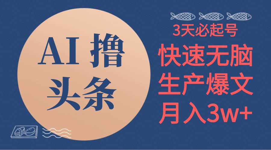 AI撸头条3天必起号，无脑操作3分钟1条，复制粘贴简单月入3W+-创客一号
