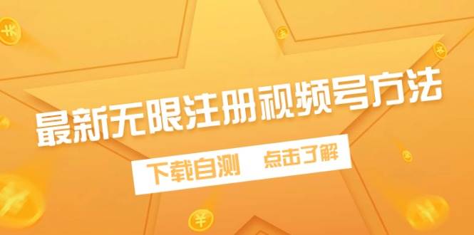 最新无限注册视频号方法，下载自测-创客一号