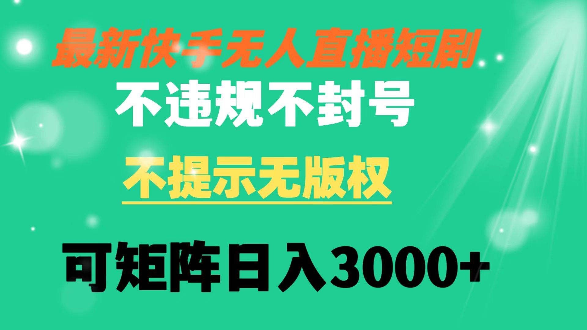 快手无人直播短剧 不违规 不提示 无版权 可矩阵操作轻松日入3000+-创客一号