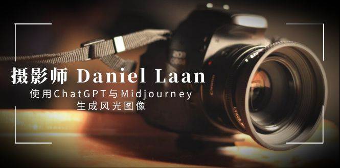 摄影师 Daniel Laan 使用ChatGPT与Midjourney生成风光图像-中英字幕-创客一号