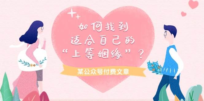 某付费文章《如何找到适合自己的“上等姻缘”？》-创客一号