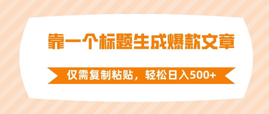 靠一个标题生成爆款文章，仅需复制粘贴，轻松日入500+-创客一号