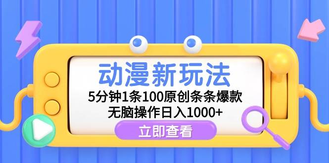 动漫新玩法，5分钟1条100原创条条爆款，无脑操作日入1000+-创客一号