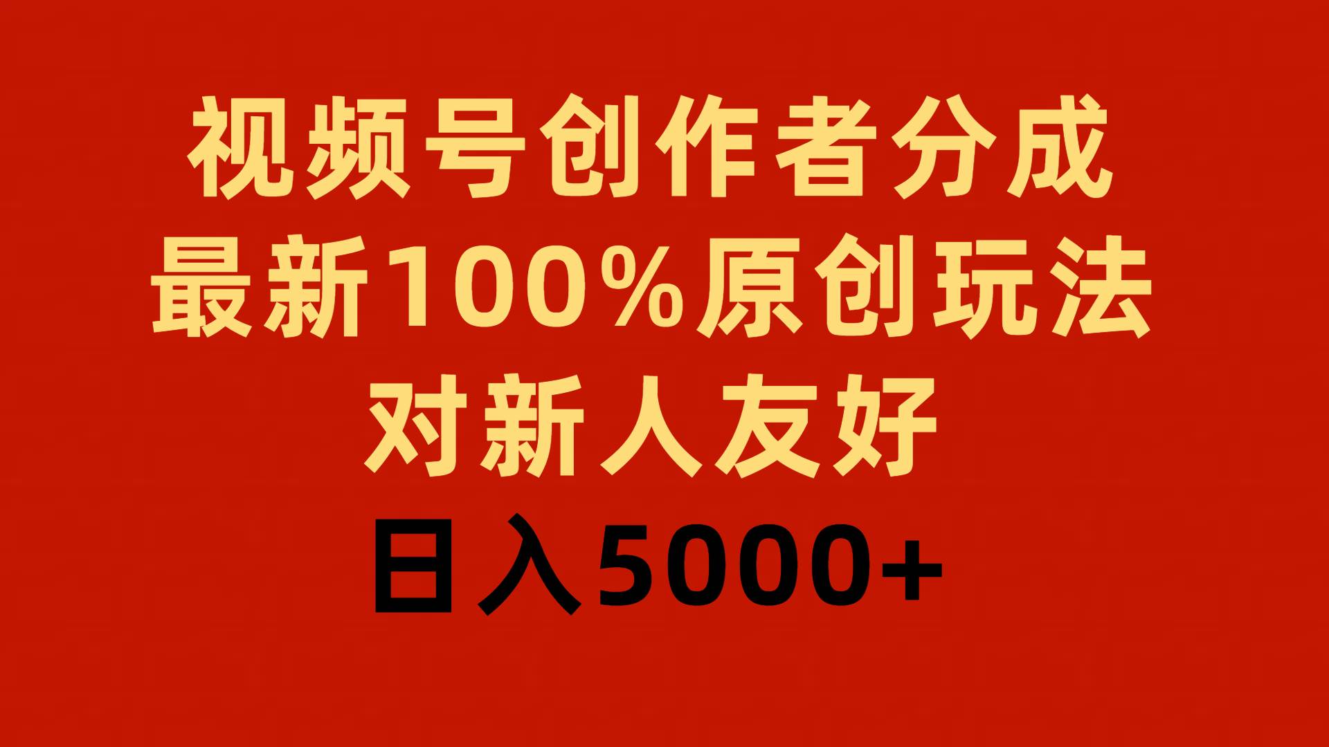 视频号创作者分成，最新100%原创玩法，对新人友好，日入5000+-创客一号