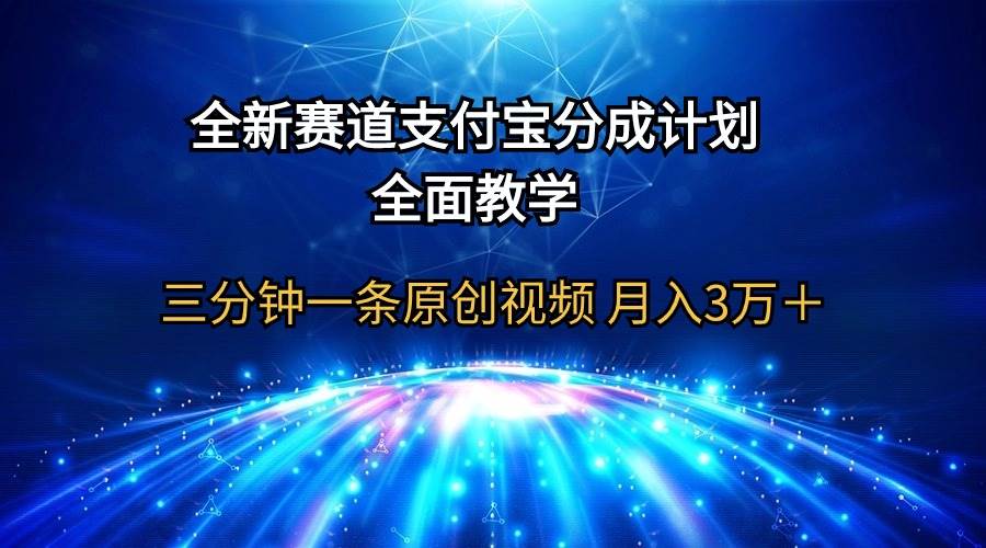 全新赛道  支付宝分成计划，全面教学 三分钟一条原创视频 月入3万＋-创客一号