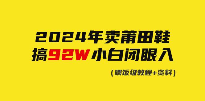 2024年卖莆田鞋，搞了92W，小白闭眼操作！-创客一号