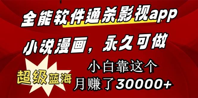 全能软件通杀影视app小说漫画，超级蓝海，小白靠这个月赚了30000+永久可玩-创客一号