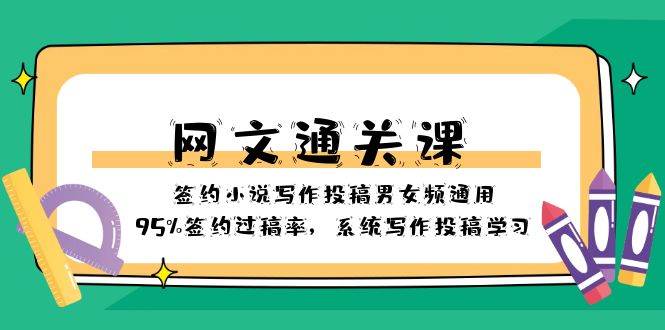 网文-通关课-签约小说写作投稿男女频通用，95%签约过稿率，系统写作投稿学习-创客一号