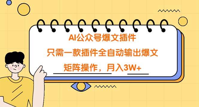 AI公众号爆文插件，只需一款插件全自动输出爆文，矩阵操作，月入3W+-创客一号