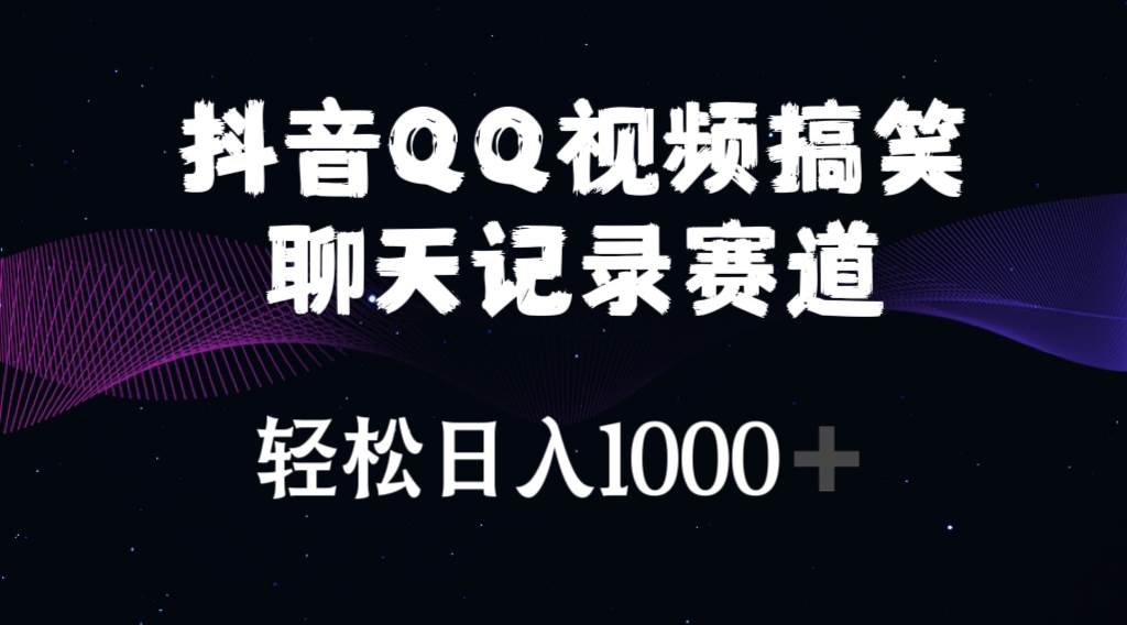 抖音QQ视频搞笑聊天记录赛道 轻松日入1000+-创客一号