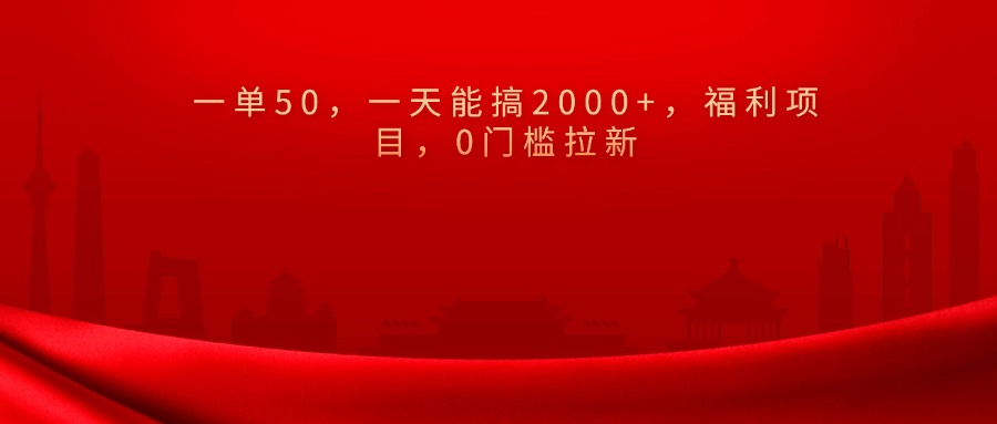 0门槛拉新，一单50，一天能搞2000+，福利项目，-创客一号