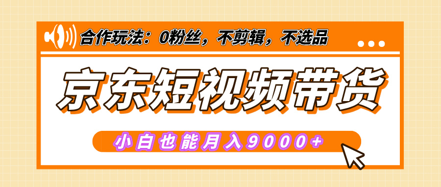 【揭秘】京东短视频带货，小白也能月入9000+（附详细教程）-创客一号
