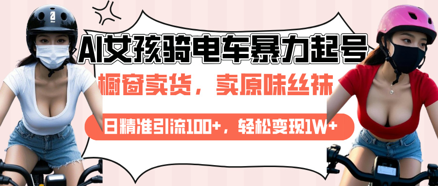 AI起号美女骑电车爆火视频，日引流精准100+，月变现轻松破万！-创客一号