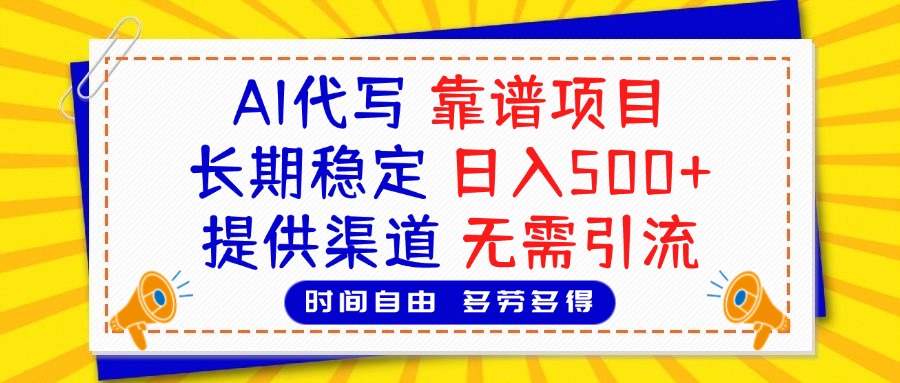 AI代写，2025靠谱项目，长期稳定，日入500+，提供渠道，无需引流-创客一号