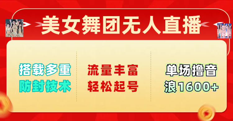美女舞团无人直播，搭载多重防封技术，流量丰富轻松起号，单人单号可撸音浪1600+-创客一号