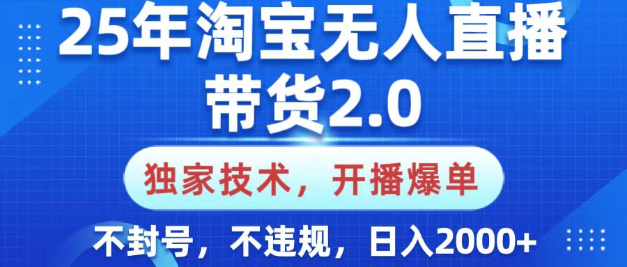 25年淘宝无人直播带货2.0，独家技术，开播爆单，纯小白易上手，不封号，不违规，，日入2000+-创客一号