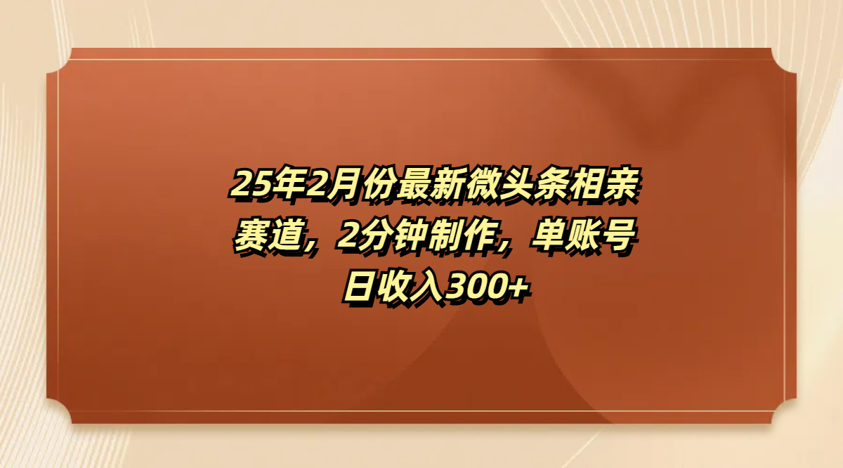 最新微头条相亲赛道，2分钟制作，单账号日收入300+-创客一号