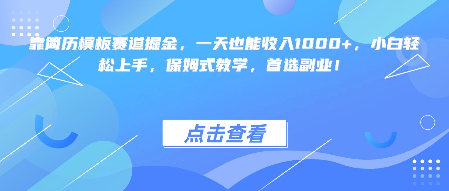 靠简历模板赛道掘金，一天也能收入1000+，小白轻松上手，保姆式教学，首选副业！-创客一号