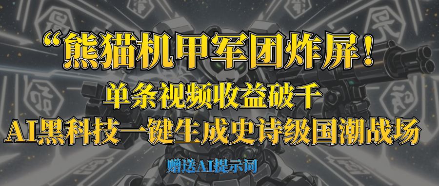 “熊猫机甲军团炸屏！单条视频收益破千，AI黑科技一键生成史诗级国潮战场-创客一号