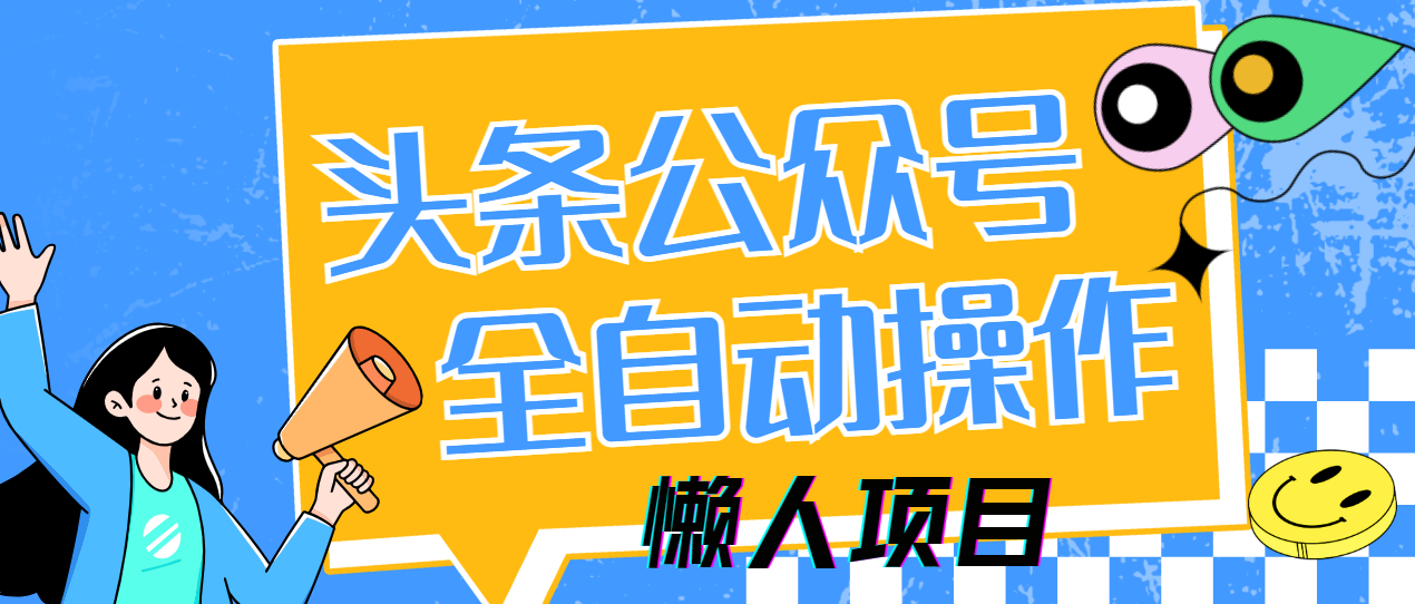 懒人项目，多平台操作全自动运行，头条，公众号，下班实操5分钟日入500+-创客一号