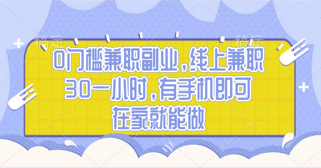 0门槛兼职副业，线上兼职30一小时，有手机即可，在家就能做-创客一号
