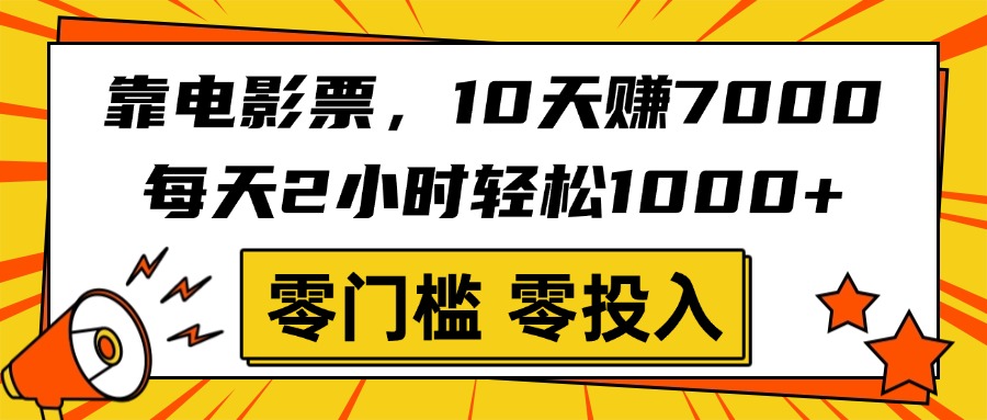 靠电影票，10天赚7000，每天2小时轻松1000+，零门槛、零投入！-创客一号