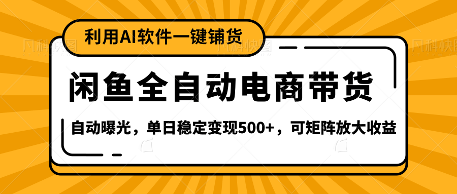 【闲鱼全自动电商带货】全新升级玩法，单日稳定变现500+，可矩阵放大收益-创客一号